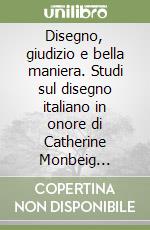 Disegno, giudizio e bella maniera. Studi sul disegno italiano in onore di Catherine Monbeig Goguel. Ediz. italiana, inglese e francese libro