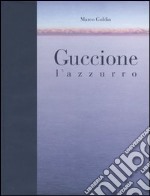 Guccione. L'azzurro. Catalogo della mostra (Brescia, 22 ottobre 2005-20 gennaio 2006) libro