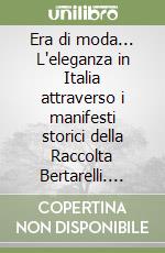 Era di moda... L'eleganza in Italia attraverso i manifesti storici della Raccolta Bertarelli. Catalogo della mostra