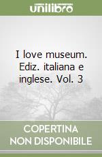 I love museum. Ediz. italiana e inglese. Vol. 3