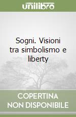 Sogni. Visioni tra simbolismo e liberty libro