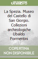 La Spezia. Museo del Castello di San Giorgio. Collezioni archeologiche Ubaldo Formentini libro