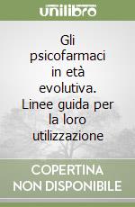 Gli psicofarmaci in età evolutiva. Linee guida per la loro utilizzazione libro