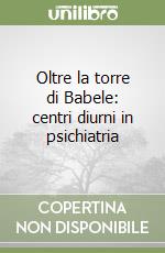 Oltre la torre di Babele: centri diurni in psichiatria