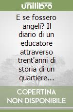 E se fossero angeli? Il diario di un educatore attraverso trent'anni di storia di un quartiere metropolitano libro