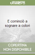 E cominciò a sognare a colori libro