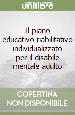 Il piano educativo-riabilitativo individualizzato per il disabile mentale adulto libro