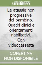 Le atassie non progressive del bambino. Quadri clinici e orientamenti riabilitativi. Con videocassetta libro