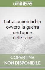 Batracomiomachia ovvero la guerra dei topi e delle rane