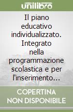 Il piano educativo individualizzato. Integrato nella programmazione scolastica e per l'inserimento attivo degli alunni handicappati libro