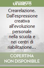 Crearelazione. Dall'espressione creativa all'evoluzione personale nella scuola e nei centri di riabilitazione per l'handicap