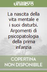 La nascita della vita mentale e i suoi disturbi. Argomenti di psicopatologia della prima infanzia libro