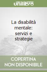 La disabilità mentale: servizi e strategie libro