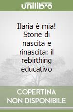 Ilaria è mia! Storie di nascita e rinascita: il rebirthing educativo