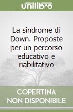 La sindrome di Down. Proposte per un percorso educativo e riabilitativo libro