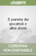 Il pianeta dei giocattoli e altre storie libro
