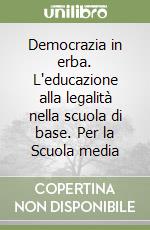 Democrazia in erba. L'educazione alla legalità nella scuola di base. Per la Scuola media libro