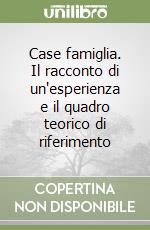 Case famiglia. Il racconto di un'esperienza e il quadro teorico di riferimento libro