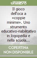 Il gioco dell'oca a «coppie minime». Uno strumento educativo-riabilitativo in logopedia e nella scuola dell'infanzia libro