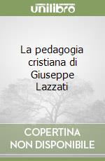 La pedagogia cristiana di Giuseppe Lazzati libro