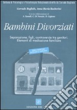 Bambini divorziati. Separazione, figli, controversie tra genitori. Elementi di mediazione familiare libro