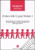 Il Libro delle coppie minime. Vol. 1: Guida illustrata per la rieducazione logopedica dei disturbi fonetico-fonologici attraverso l'uso delle coppie minime.