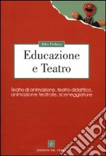 Educazione e Teatro. Teatro di animazione, teatro didattico, animazione teatrale, sceneggiature libro