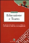 Educazione e Teatro. Teatro di animazione, teatro didattico, animazione teatrale, sceneggiature libro