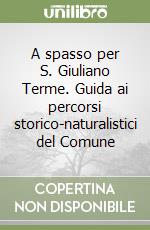 A spasso per S. Giuliano Terme. Guida ai percorsi storico-naturalistici del Comune