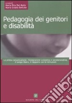 Pedagogia dei genitori e disabilità. La prima comunicazione, l'integrazione scolastica e sociolavorativa, il tempo libero, il rapporto con le istituzioni libro