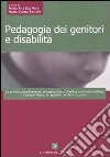 Pedagogia dei genitori e disabilità. La prima comunicazione, l'integrazione scolastica e sociolavorativa, il tempo libero, il rapporto con le istituzioni libro