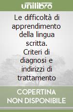 Le difficoltà di apprendimento della lingua scritta. Criteri di diagnosi e indirizzi di trattamento libro