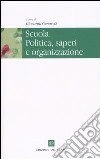 Scuola. Politica, saperi e organizzazione libro