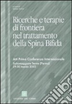 Ricerche e terapie di frontiera nel trattamento della spina bifida. Atti prima Conferenza internazionale (Salsomaggiore Terme, 29-30 marzo 2003) libro