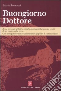 Buongiorno dottore. Breve antologia di fatti e misfatti quasi quotidiani visti e sentiti da un medico della gente libro