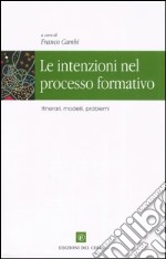 Le intenzioni nel processo formativo. Itinerari, modelli, problemi libro