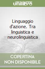 Linguaggio d'azione. Tra linguistica e neurolinguistica