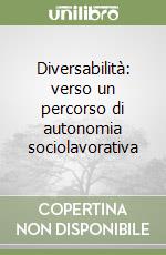 Diversabilità: verso un percorso di autonomia sociolavorativa libro