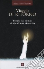 Viaggio di ritorno. Uscire dal coma: storia di una rinascita