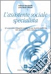 L'assistente sociale specialista. Un percorso di buone pratiche per buone politiche nel governo della salute libro