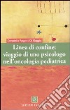 Linea di confine: viaggio di uno psicologo nell'oncologia pediatrica libro