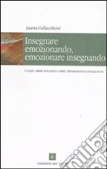 Insegnare emozionando, emozionare insegnando. Il ruolo delle emozioni nella dimensione conoscitiva libro