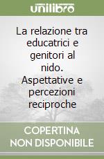 La relazione tra educatrici e genitori al nido. Aspettative e percezioni reciproche