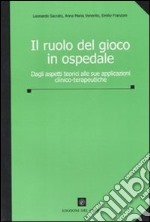 Il ruolo del gioco in ospedale. Dagli aspetti teorici alle sue applicazioni clinico-terapeutiche. Ediz. illustrata libro