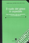 Il ruolo del gioco in ospedale. Dagli aspetti teorici alle sue applicazioni clinico-terapeutiche. Ediz. illustrata libro