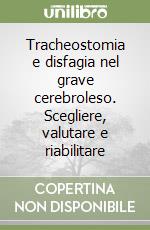 Tracheostomia e disfagia nel grave cerebroleso. Scegliere, valutare e riabilitare libro