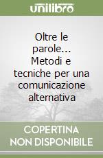 Oltre le parole... Metodi e tecniche per una comunicazione alternativa