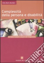 Complessità della persona e disabilità. Le nuove frontiere culturali dell'integrazione libro