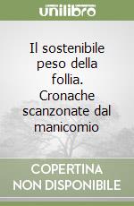 Il sostenibile peso della follia. Cronache scanzonate dal manicomio