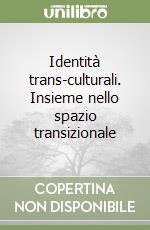 Identità trans-culturali. Insieme nello spazio transizionale